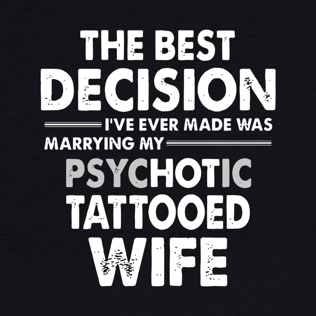 The Best Decision I Have Ever Made Was Marrying My Psychotic Tattooed Wife Tattoo by dieukieu81